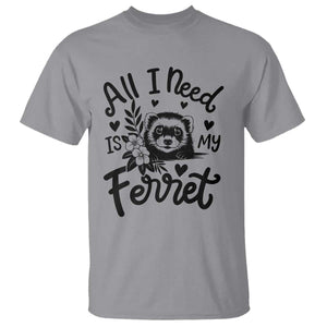 All I Need Is My Ferret T Shirt Cute Exotic Pet Owner Gift TS12 Sport Gray Print Your Wear