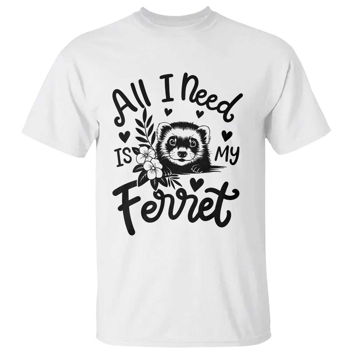 All I Need Is My Ferret T Shirt Cute Exotic Pet Owner Gift TS12 White Print Your Wear