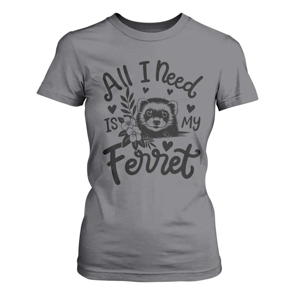 All I Need Is My Ferret T Shirt For Women Cute Exotic Pet Owner Gift TS12 Charcoal Print Your Wear
