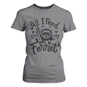 All I Need Is My Ferret T Shirt For Women Cute Exotic Pet Owner Gift TS12 Charcoal Print Your Wear