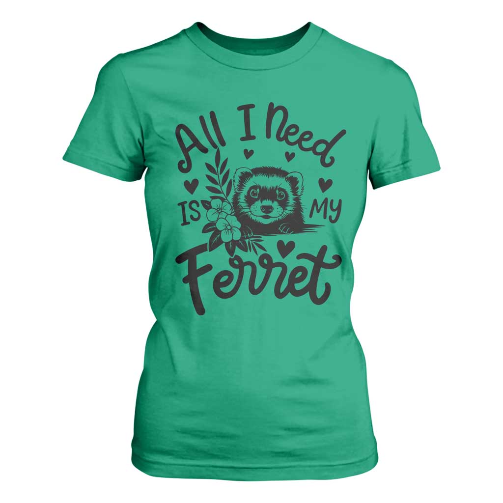 All I Need Is My Ferret T Shirt For Women Cute Exotic Pet Owner Gift TS12 Irish Green Print Your Wear