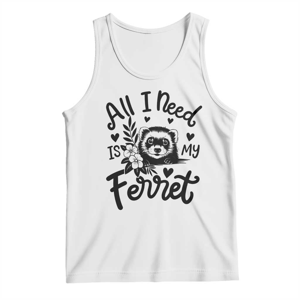 All I Need Is My Ferret Tank Top Cute Exotic Pet Owner Gift TS12 White Print Your Wear