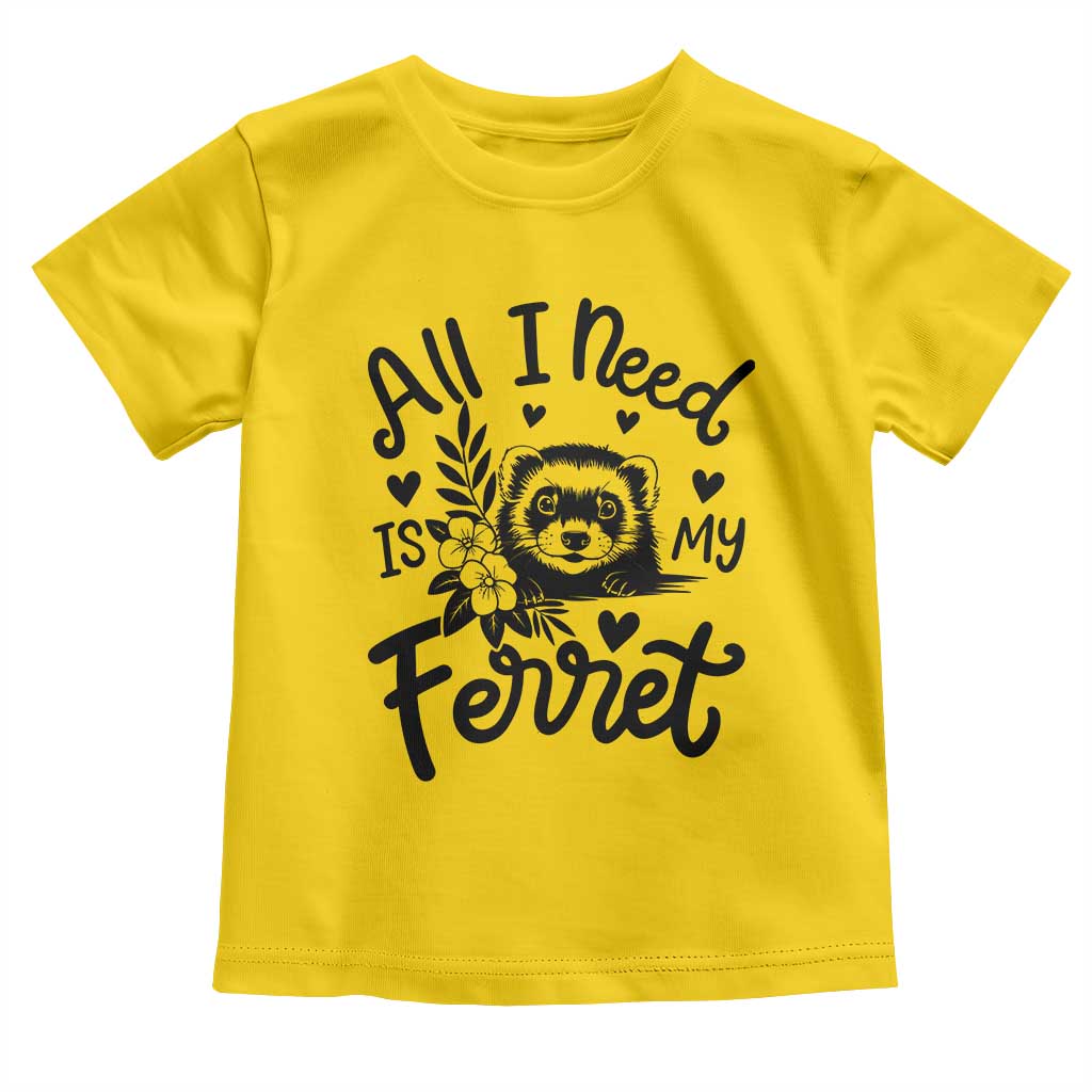 All I Need Is My Ferret Toddler T Shirt Cute Exotic Pet Owner Gift TS12 Daisy Print Your Wear