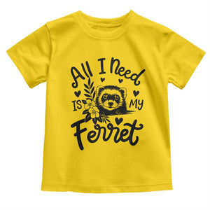 All I Need Is My Ferret Toddler T Shirt Cute Exotic Pet Owner Gift TS12 Daisy Print Your Wear