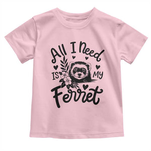 All I Need Is My Ferret Toddler T Shirt Cute Exotic Pet Owner Gift TS12 Light Pink Print Your Wear