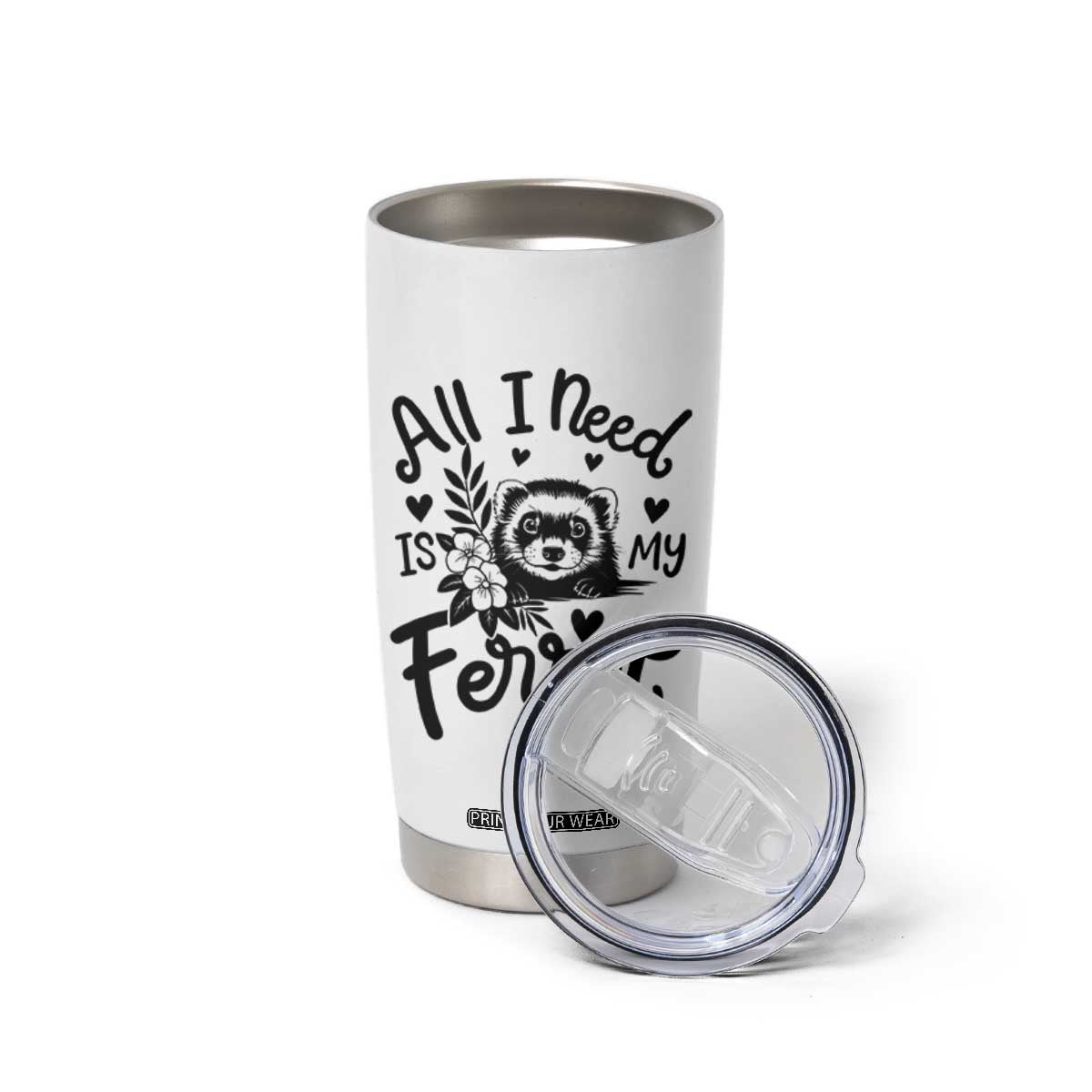 All I Need Is My Ferret Tumbler Cup Cute Exotic Pet Owner Gift TS12 Print Your Wear