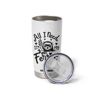 All I Need Is My Ferret Tumbler Cup Cute Exotic Pet Owner Gift TS12 Print Your Wear