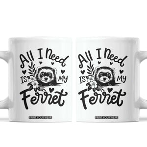 All I Need Is My Ferret Coffee Mug Cute Exotic Pet Owner Gift TS12 White Print Your Wear