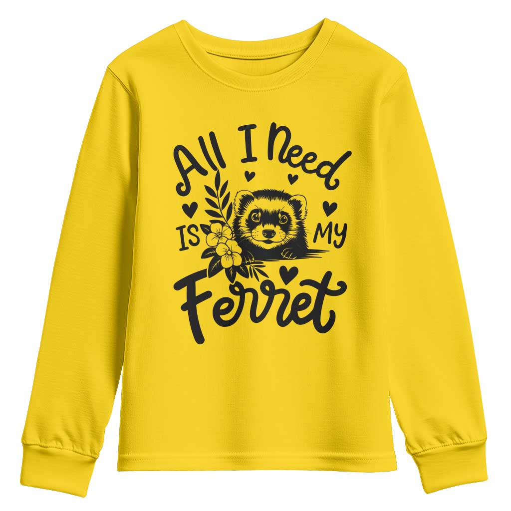 All I Need Is My Ferret Youth Sweatshirt Cute Exotic Pet Owner Gift TS12 Daisy Print Your Wear