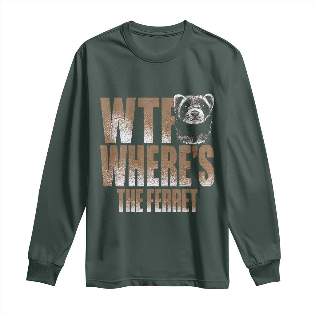 Funny Polecat Ferret Gift Long Sleeve Shirt WTF Where Is The Ferret TS12 Dark Forest Green Print Your Wear