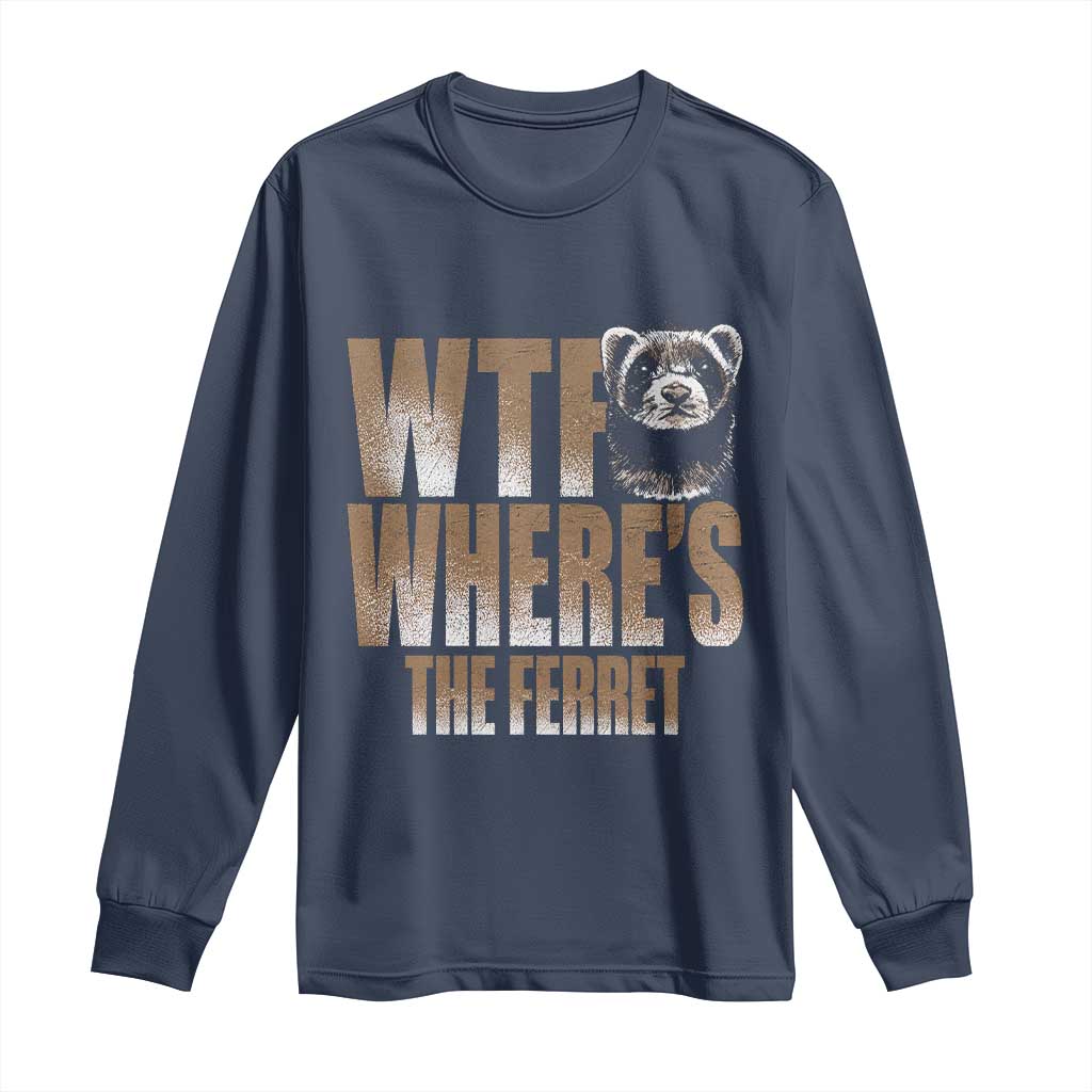Funny Polecat Ferret Gift Long Sleeve Shirt WTF Where Is The Ferret TS12 Navy Print Your Wear
