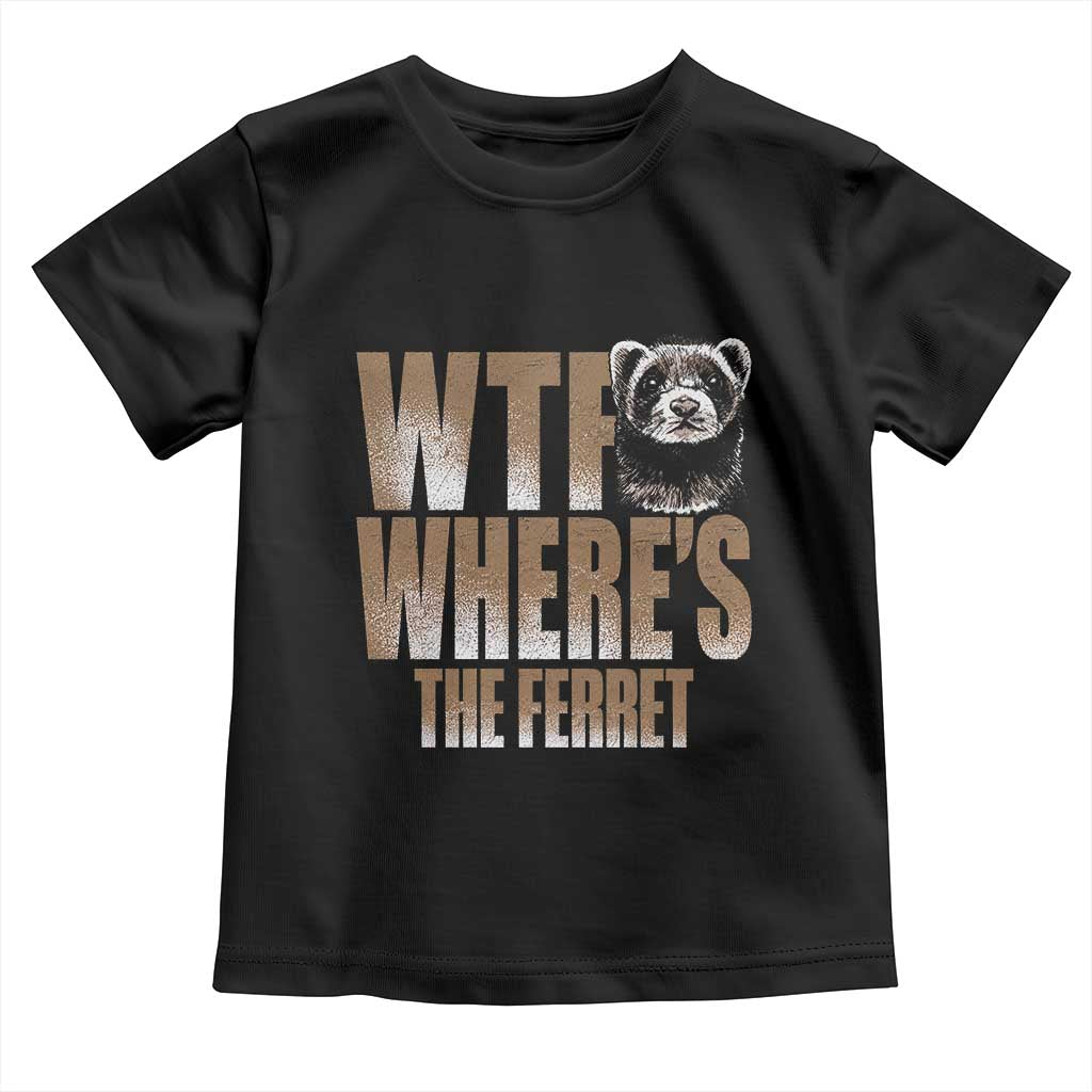 Funny Polecat Ferret Gift Toddler T Shirt WTF Where Is The Ferret TS12 Black Print Your Wear