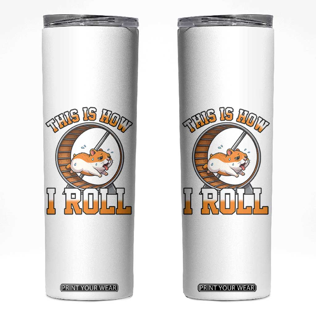 Cute Hamster Running Wheel Skinny Tumbler This Is How I Roll TS12 White Print Your Wear