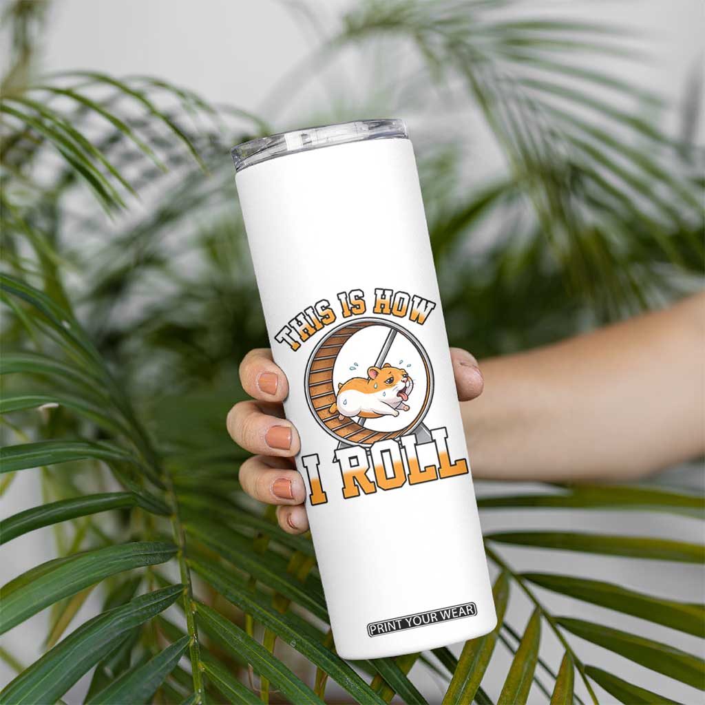Cute Hamster Running Wheel Skinny Tumbler This Is How I Roll TS12 Print Your Wear