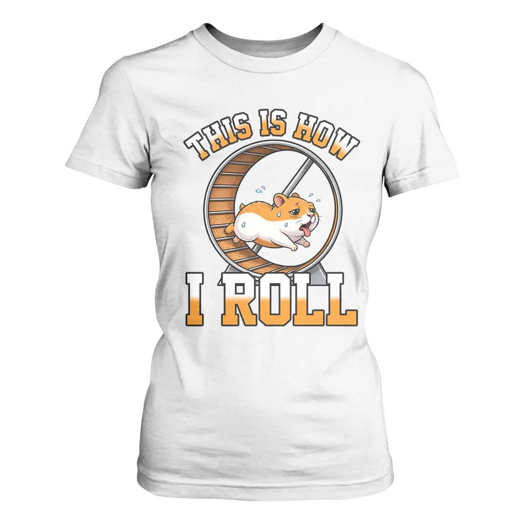 Cute Hamster Running Wheel T Shirt For Women This Is How I Roll TS12 White Print Your Wear