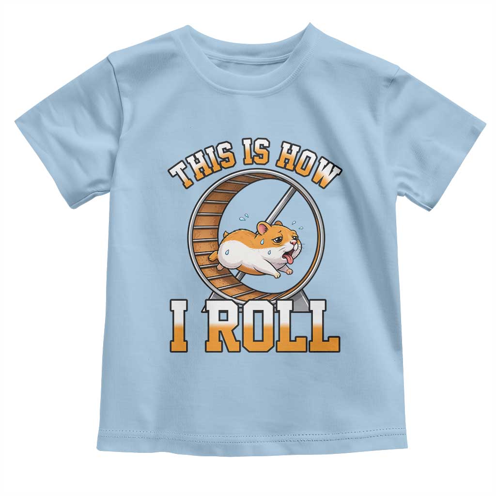 Cute Hamster Running Wheel Toddler T Shirt This Is How I Roll TS12 Light Blue Print Your Wear