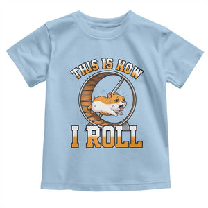 Cute Hamster Running Wheel Toddler T Shirt This Is How I Roll TS12 Light Blue Print Your Wear