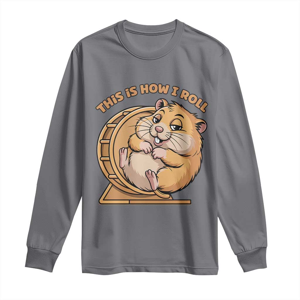 Funny Hamster This Is How I Roll Long Sleeve Shirt Cute Rodent Wheel Meme TS12 Charcoal Print Your Wear
