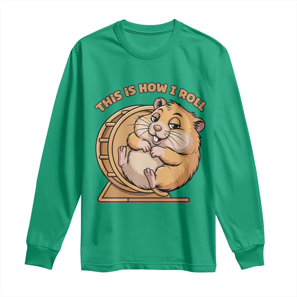 Funny Hamster This Is How I Roll Long Sleeve Shirt Cute Rodent Wheel Meme TS12 Irish Green Print Your Wear
