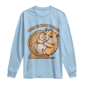 Funny Hamster This Is How I Roll Long Sleeve Shirt Cute Rodent Wheel Meme TS12 Light Blue Print Your Wear