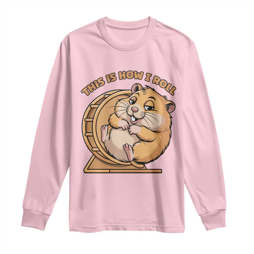 Funny Hamster This Is How I Roll Long Sleeve Shirt Cute Rodent Wheel Meme TS12 Light Pink Print Your Wear