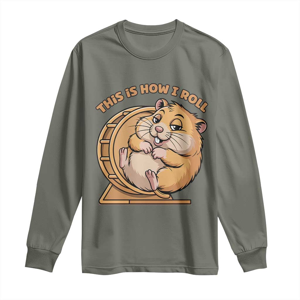 Funny Hamster This Is How I Roll Long Sleeve Shirt Cute Rodent Wheel Meme TS12 Military Green Print Your Wear