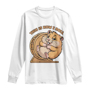 Funny Hamster This Is How I Roll Long Sleeve Shirt Cute Rodent Wheel Meme TS12 White Print Your Wear