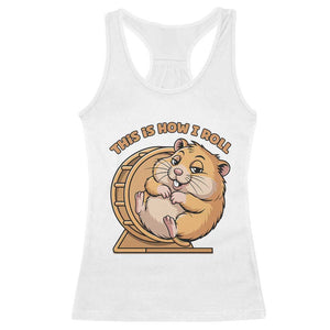 Funny Hamster This Is How I Roll Racerback Tank Top Cute Rodent Wheel Meme TS12 White Print Your Wear