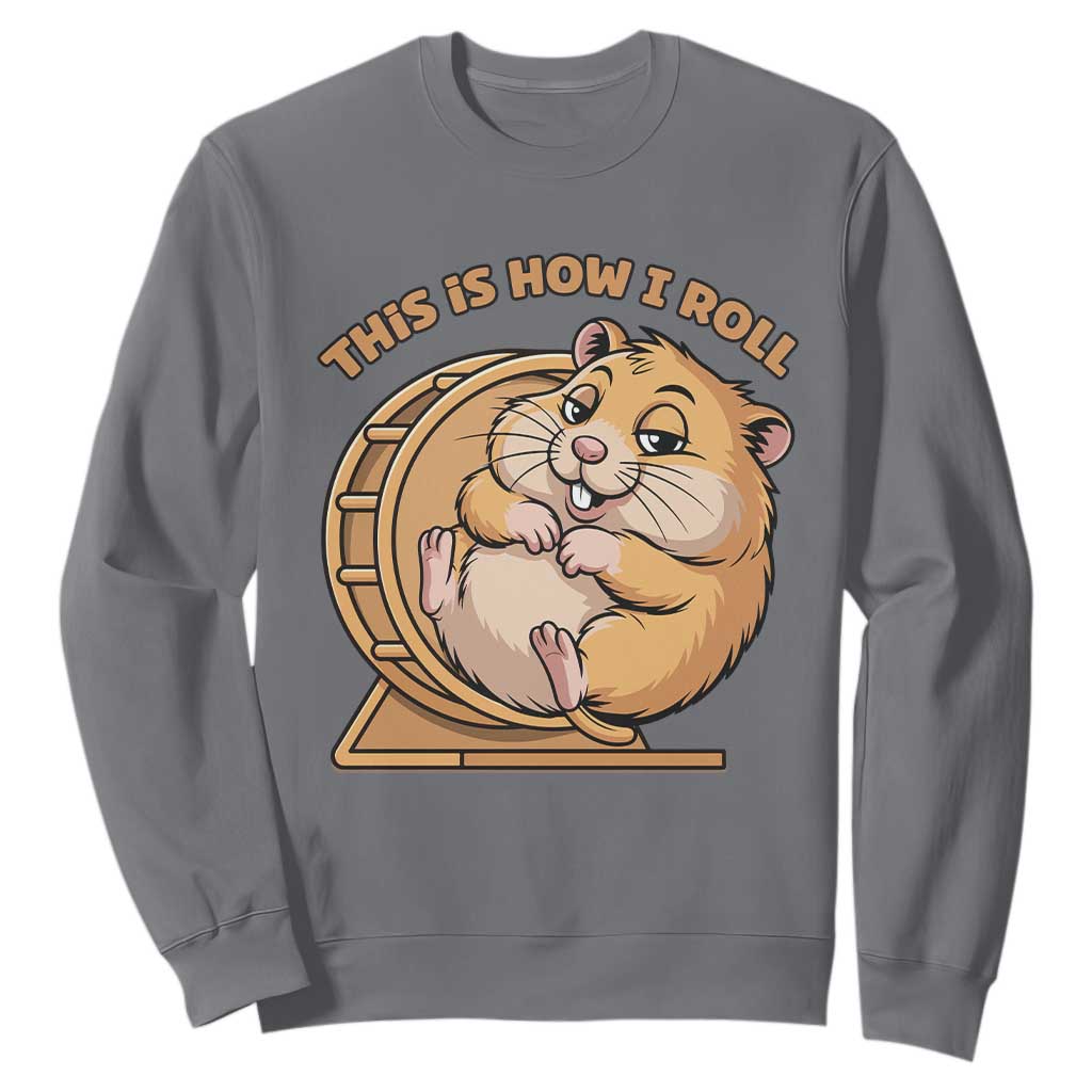 Funny Hamster This Is How I Roll Sweatshirt Cute Rodent Wheel Meme TS12 Charcoal Print Your Wear