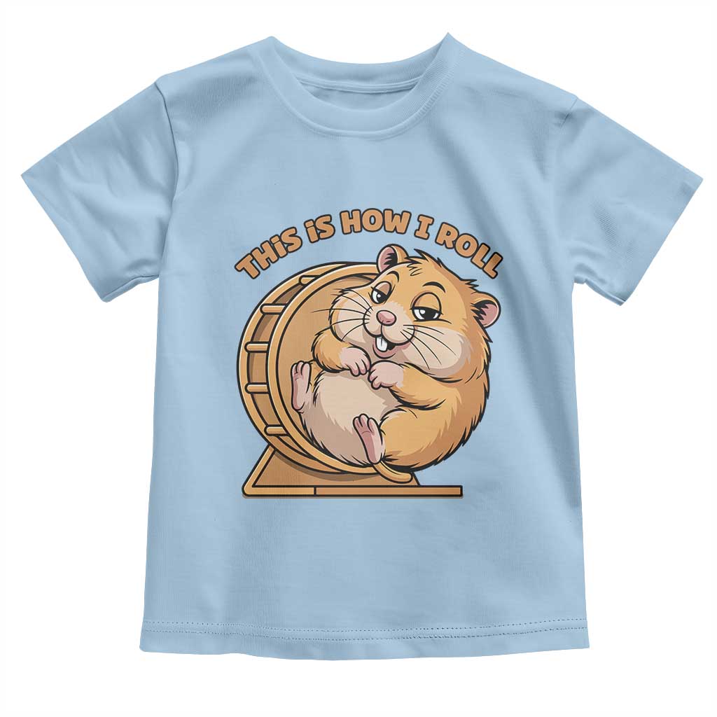 Funny Hamster This Is How I Roll Toddler T Shirt Cute Rodent Wheel Meme TS12 Light Blue Print Your Wear