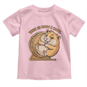 Funny Hamster This Is How I Roll Toddler T Shirt Cute Rodent Wheel Meme TS12 Light Pink Print Your Wear