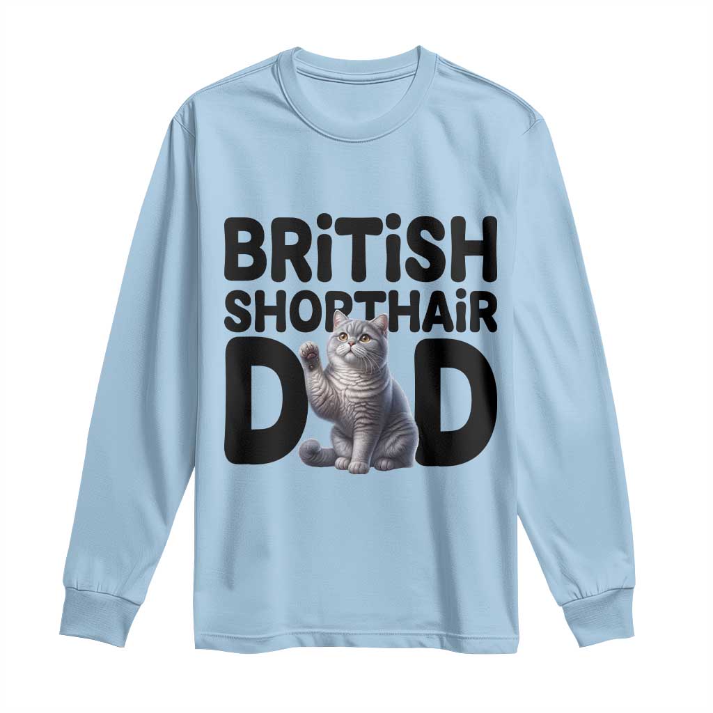 Proud British Shorthair Dad Long Sleeve Shirt Cute Cat Fathers Day Gift TS12 Light Blue Print Your Wear