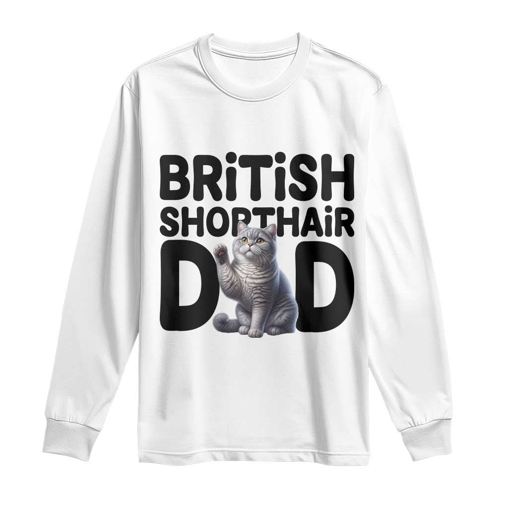 Proud British Shorthair Dad Long Sleeve Shirt Cute Cat Fathers Day Gift TS12 White Print Your Wear