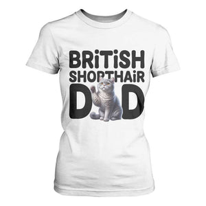 Proud British Shorthair Dad T Shirt For Women Cute Cat Fathers Day Gift TS12 White Print Your Wear