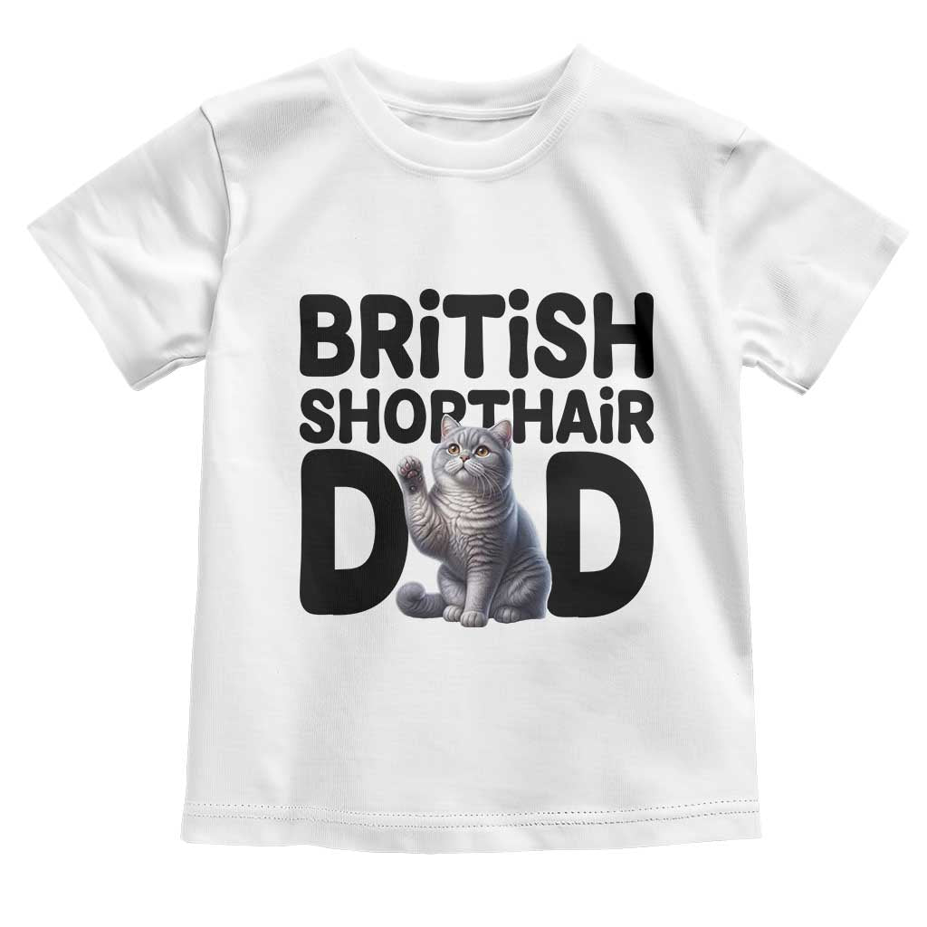 Proud British Shorthair Dad Toddler T Shirt Cute Cat Fathers Day Gift TS12 White Print Your Wear