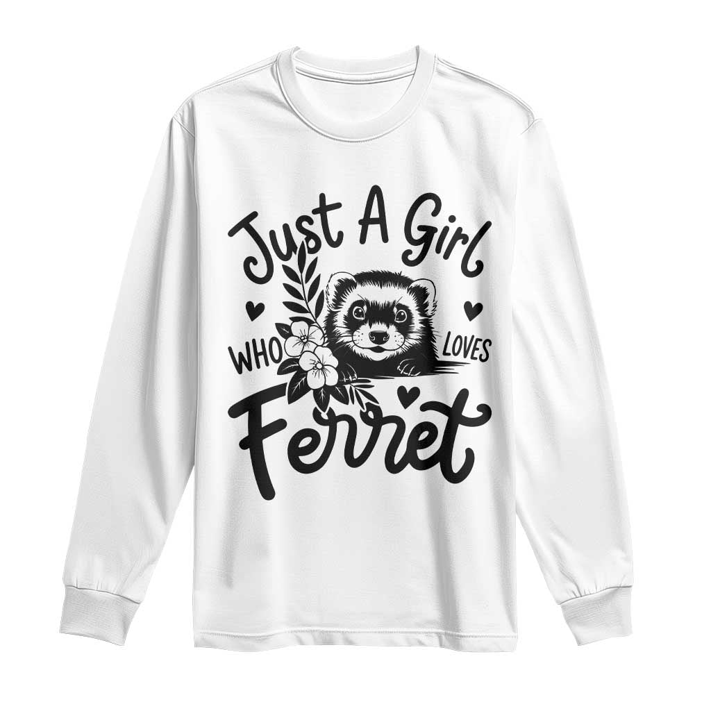 Just a Girl Who Loves Ferrets Long Sleeve Shirt Exotic Pet Owner Gift TS12 White Print Your Wear