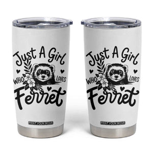 Just a Girl Who Loves Ferrets Tumbler Cup Exotic Pet Owner Gift TS12 White Print Your Wear