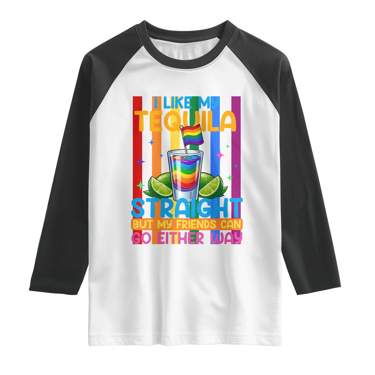 I Like My Tequila Straight But My Friends Go Either Way Raglan Shirt Funny LGBTQ Drinking TS12 White Black Print Your Wear