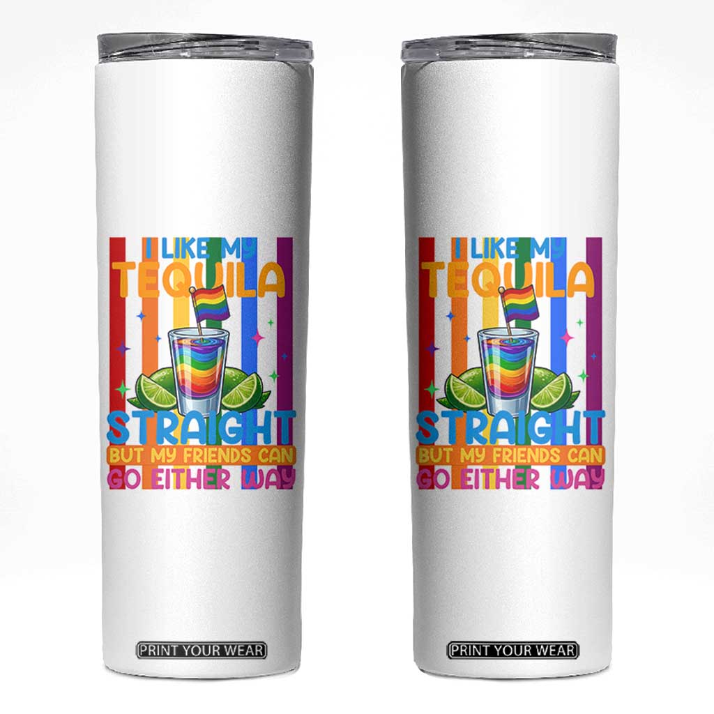 I Like My Tequila Straight But My Friends Go Either Way Skinny Tumbler Funny LGBTQ Drinking TS12 White Print Your Wear