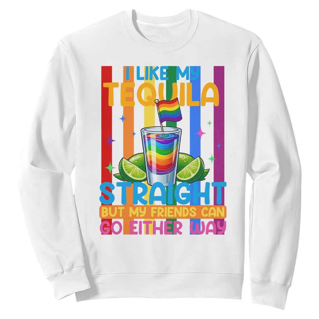 I Like My Tequila Straight But My Friends Go Either Way Sweatshirt Funny LGBTQ Drinking TS12 White Print Your Wear