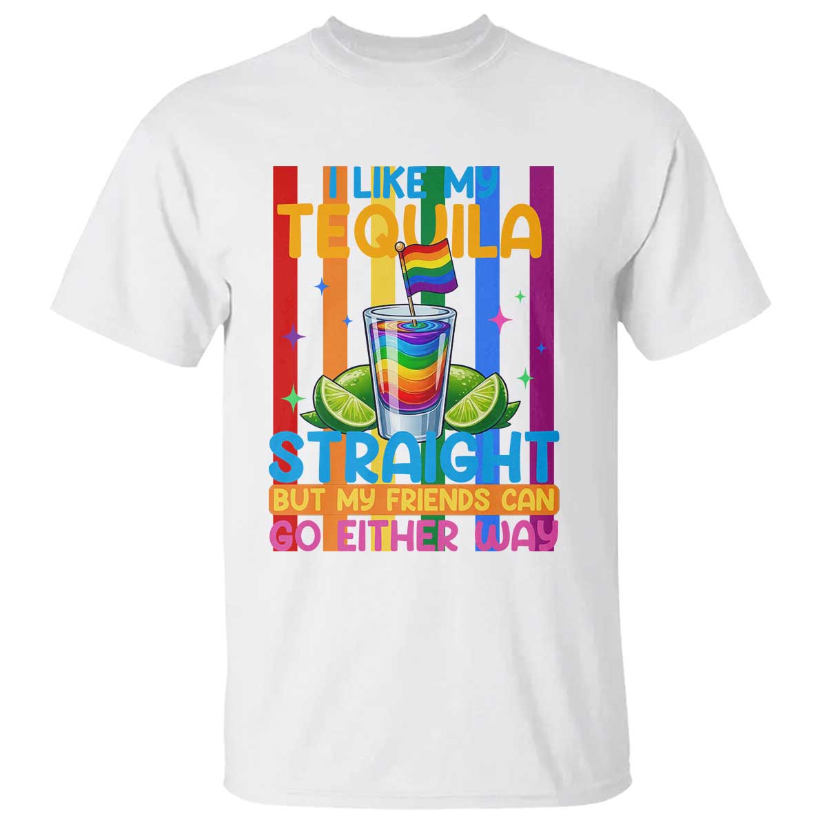 I Like My Tequila Straight But My Friends Go Either Way T Shirt Funny LGBTQ Drinking TS12 White Print Your Wear