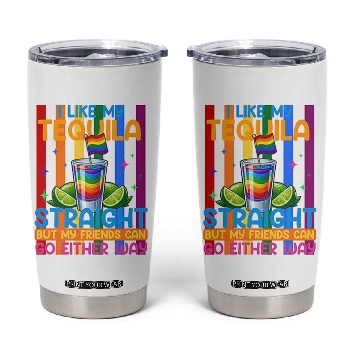 I Like My Tequila Straight But My Friends Go Either Way Tumbler Cup Funny LGBTQ Drinking TS12 White Print Your Wear
