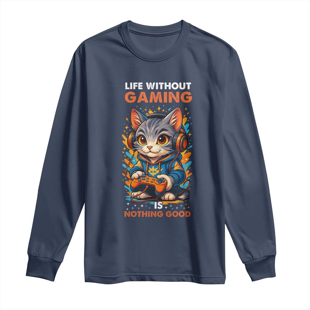 Funny Gamer Cat Long Sleeve Shirt Life Without Gaming Is Nothing Good TS12 Navy Print Your Wear
