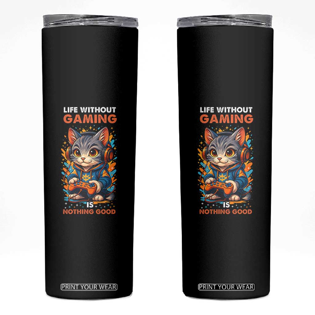 Funny Gamer Cat Skinny Tumbler Life Without Gaming Is Nothing Good TS12 Black Print Your Wear