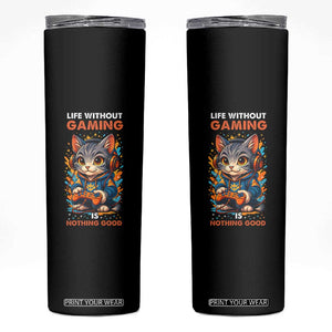 Funny Gamer Cat Skinny Tumbler Life Without Gaming Is Nothing Good TS12 Black Print Your Wear