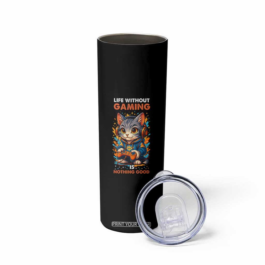 Funny Gamer Cat Skinny Tumbler Life Without Gaming Is Nothing Good TS12 Print Your Wear