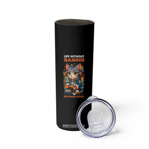 Funny Gamer Cat Skinny Tumbler Life Without Gaming Is Nothing Good TS12 Print Your Wear