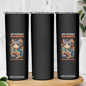 Funny Gamer Cat Skinny Tumbler Life Without Gaming Is Nothing Good TS12 Print Your Wear
