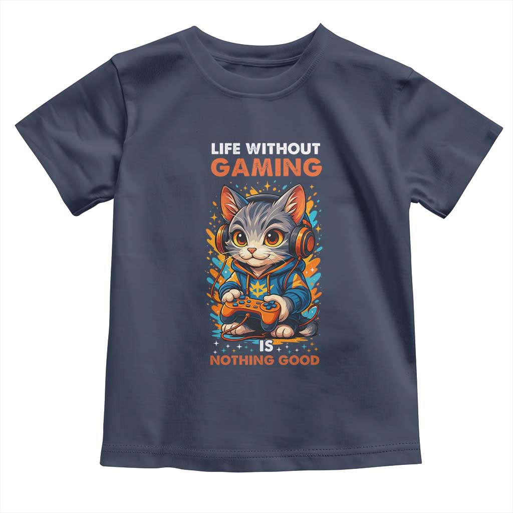 Funny Gamer Cat Toddler T Shirt Life Without Gaming Is Nothing Good TS12 Navy Print Your Wear