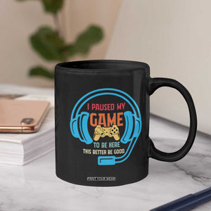 Funny Gamer Coffee Mug I Paused My Game To Be Here TS12 Print Your Wear